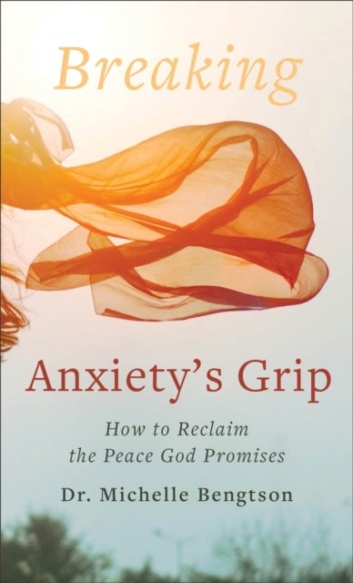 Bilde av Breaking Anxiety`s Grip ¿ How To Reclaim The Peace God Promises Av Dr. Michelle Bengtson