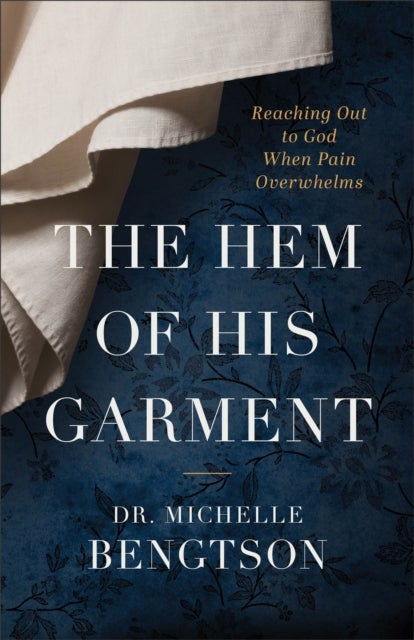 Bilde av The Hem Of His Garment - Reaching Out To God When Pain Overwhelms Av Dr. Michelle Bengtson