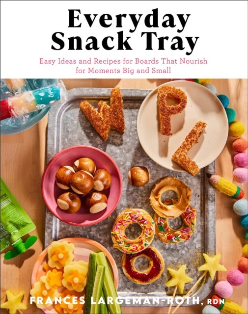 Bilde av Everyday Snack Tray ¿ Easy Ideas And Recipes For Boards That Nourish For Moments Big And Small Av Rdn Largeman¿roth