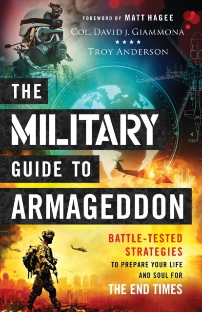 The Military Guide to Armageddon - Battle-Tested Strategies to Prepare Your Life and Soul for the En