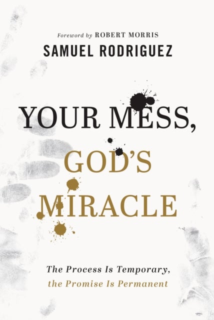 Bilde av Your Mess, God`s Miracle - The Process Is Temporary, The Promise Is Permanent Av Samuel Rodriguez, Robert Morris