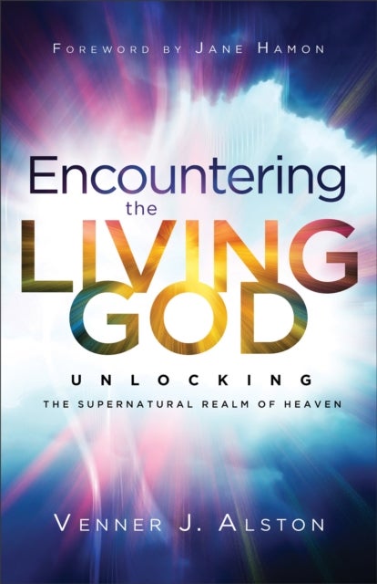 Bilde av Encountering The Living God ¿ Unlocking The Supernatural Realm Of Heaven Av Venner J. Alston, Jane Hamon