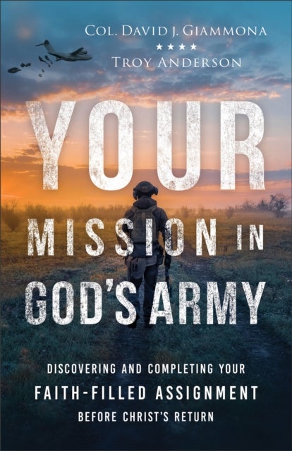 Your Mission in God's Army - Discovering and Completing Your Faith-Filled Assignment before Christ's Return