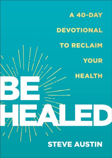 Be Healed - A 40-Day Devotional to Reclaim Your Health