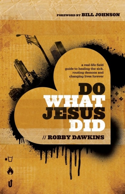 Bilde av Do What Jesus Did - A Real-life Field Guide To Healing The Sick, Routing Demons And Changing Lives F Av Robby Dawkins, Bill Johnson