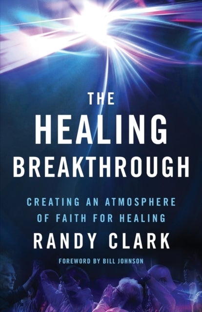 Bilde av The Healing Breakthrough ¿ Creating An Atmosphere Of Faith For Healing Av Randy Clark, Bill Johnson