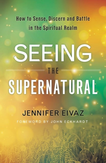 Bilde av Seeing The Supernatural ¿ How To Sense, Discern And Battle In The Spiritual Realm Av Jennifer Eivaz, John Eckhardt