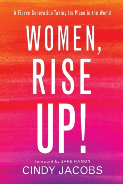 Bilde av Women, Rise Up! ¿ A Fierce Generation Taking Its Place In The World Av Cindy Jacobs, Jane Hamon