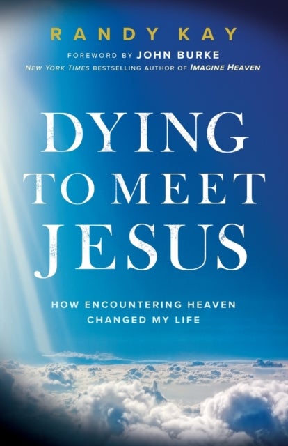 Dying to Meet Jesus - How Encountering Heaven Changed My Life