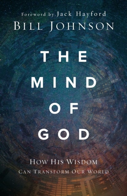 The Mind of God - How His Wisdom Can Transform Our World