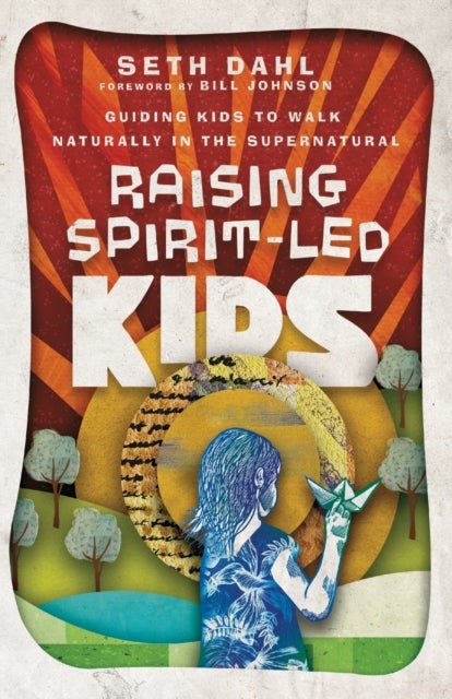 Bilde av Raising Spirit¿led Kids ¿ Guiding Kids To Walk Naturally In The Supernatural Av Seth Dahl, Bill Johnson