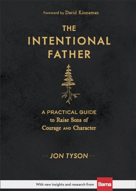 The Intentional Father ¿ A Practical Guide to Raise Sons of Courage and Character