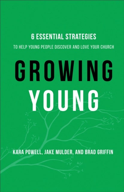 Bilde av Growing Young - Six Essential Strategies To Help Young People Discover And Love Your Church Av Kara Powell, Jake Mulder, Brad Griffin