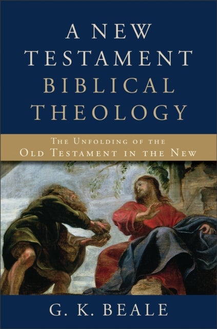 Bilde av A New Testament Biblical Theology - The Unfolding Of The Old Testament In The New Av G. K. Beale