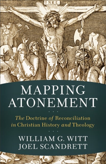 Mapping Atonement - The Doctrine of Reconciliation in Christian History and Theology
