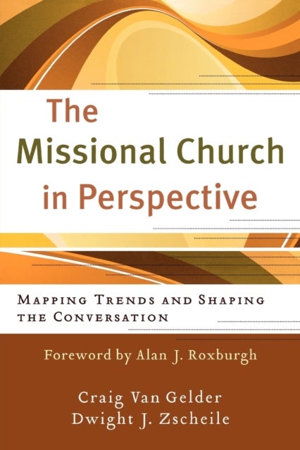 The Missional Church in Perspective - Mapping Trends and Shaping the Conversation