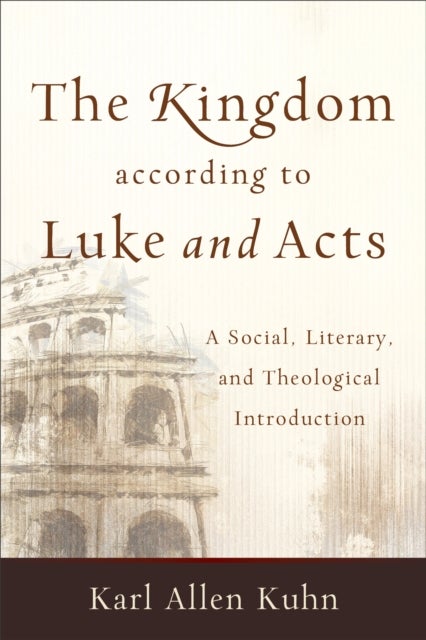 Bilde av The Kingdom According To Luke And Acts ¿ A Social, Literary, And Theological Introduction Av Karl Allen Kuhn