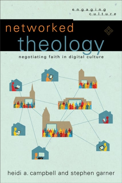 Bilde av Networked Theology - Negotiating Faith In Digital Culture Av Heidi A. Campbell, Stephen Garner, William Dyrness, Robert Johnston