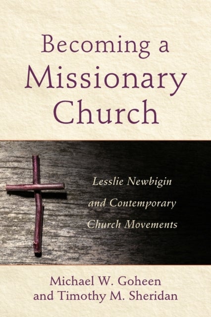 Bilde av Becoming A Missionary Church ¿ Lesslie Newbigin And Contemporary Church Movements Av Michael W. Goheen, Timothy M. Sheridan