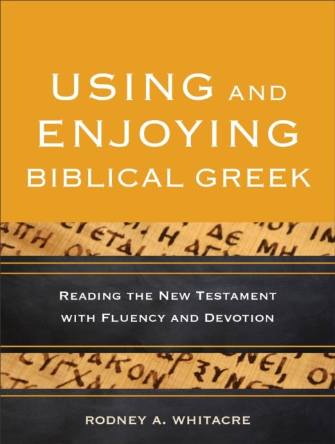 Bilde av Using And Enjoying Biblical Greek - Reading The New Testament With Fluency And Devotion Av Rodney A. Whitacre