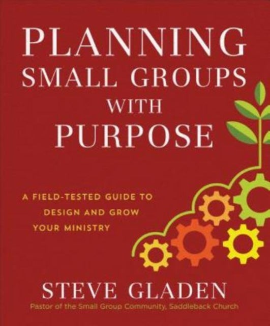 Planning Small Groups with Purpose - A Field-Tested Guide to Design and Grow Your Ministry