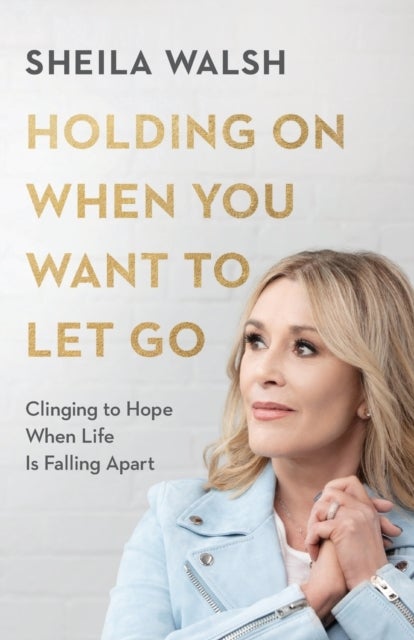 Bilde av Holding On When You Want To Let Go - Clinging To Hope When Life Is Falling Apart Av Sheila Walsh