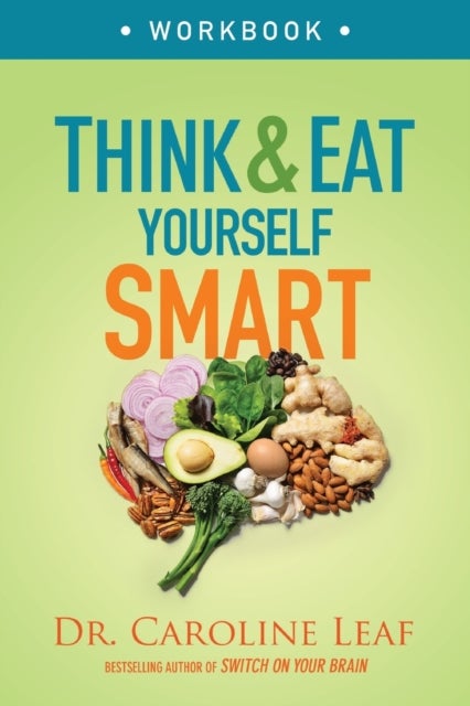 Think and Eat Yourself Smart Workbook ¿ A Neuroscientific Approach to a Sharper Mind and Healthier L