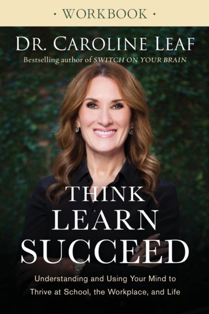 Think, Learn, Succeed Workbook ¿ Understanding and Using Your Mind to Thrive at School, the Workplac