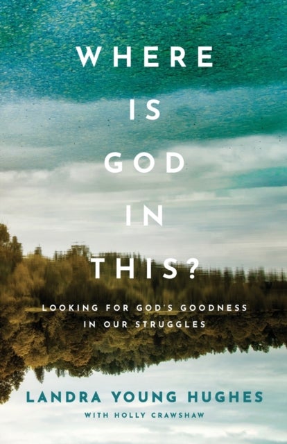 Bilde av Where Is God In This? ¿ Looking For God`s Goodness In Our Struggles Av Landra Young Hughes, Holly Crawshaw