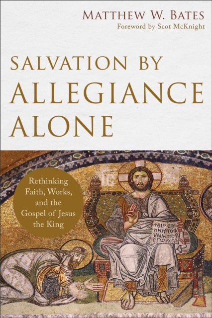 Bilde av Salvation By Allegiance Alone ¿ Rethinking Faith, Works, And The Gospel Of Jesus The King Av Matthew W. Bates, Scot Mcknight