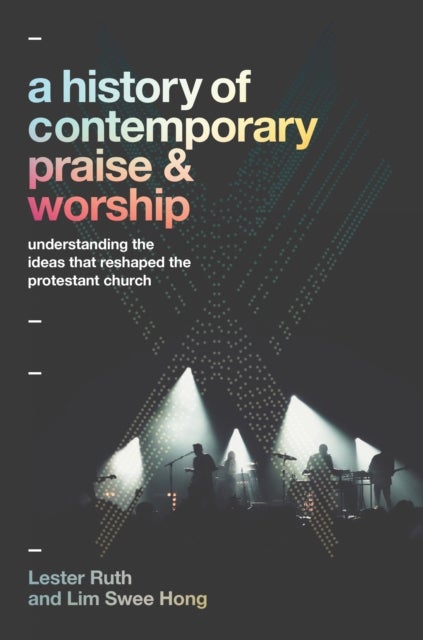 Bilde av A History Of Contemporary Praise &amp; Worship - Understanding The Ideas That Reshaped The Protestant Ch Av Lester Ruth, Lim Swee Hong