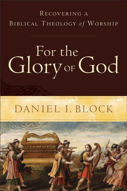 For the Glory of God ¿ Recovering a Biblical Theology of Worship