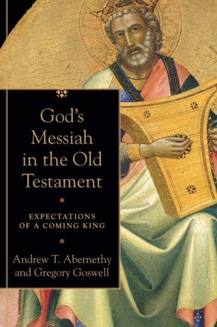 Bilde av God`s Messiah In The Old Testament - Expectations Of A Coming King Av Andrew T. Abernethy, Gregory Goswell