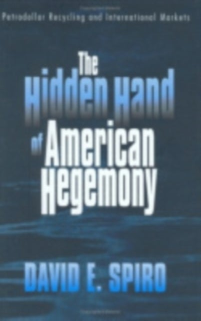 The Hidden Hand of American Hegemony - Petrodollar Recycling and International Markets