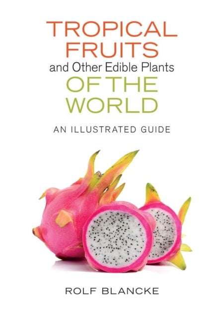 Tropical Fruits and Other Edible Plants of the World - An Illustrated Guide