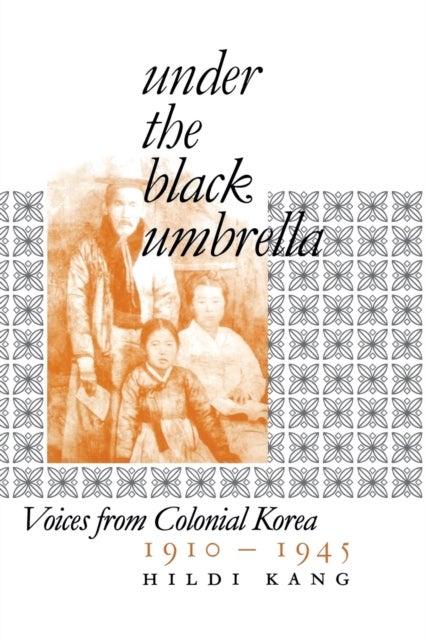 Under the Black Umbrella - Voices from Colonial Korea, 1910¿1945