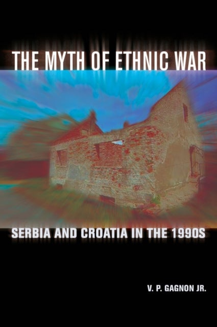 The Myth of Ethnic War - Serbia and Croatia in the 1990s