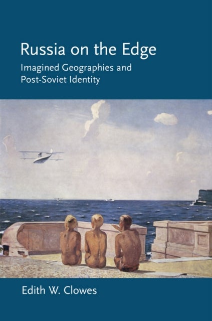 Russia on the Edge - Imagined Geographies and Post-Soviet Identity