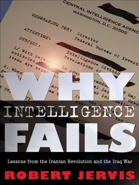 Why Intelligence Fails - Lessons from the Iranian Revolution and the Iraq War