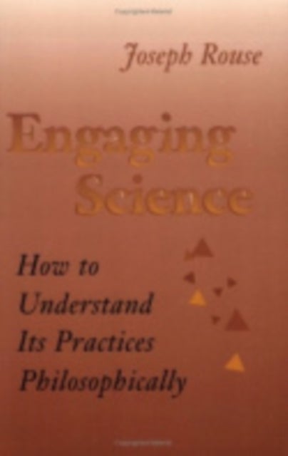 Engaging Science - How to Understand Its Practices Philosophically
