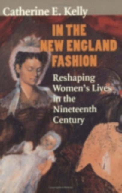 In the New England Fashion - Reshaping Women's Lives in the Nineteenth Century