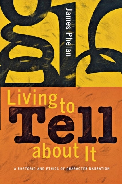 Living to Tell about It - A Rhetoric and Ethics of Character Narration