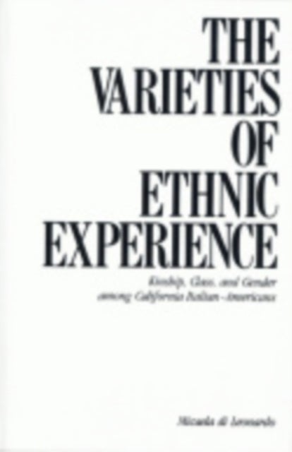 The Varieties of Ethnic Experience - Kinship, Class, and Gender among California Italian-Americans