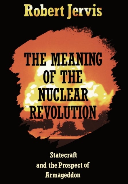 The Meaning of the Nuclear Revolution - Statecraft and the Prospect of Armageddon