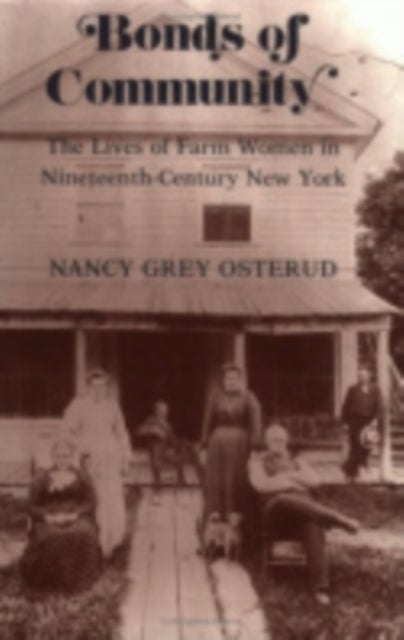 Bonds of Community - The Lives of Farm Women in Nineteenth-Century New York