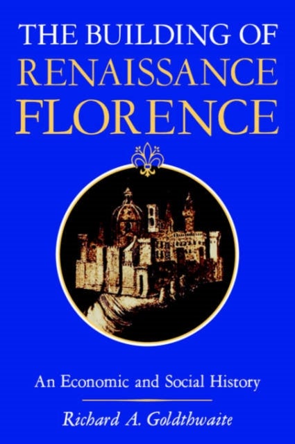 The Building of Renaissance Florence - An Economic and Social History