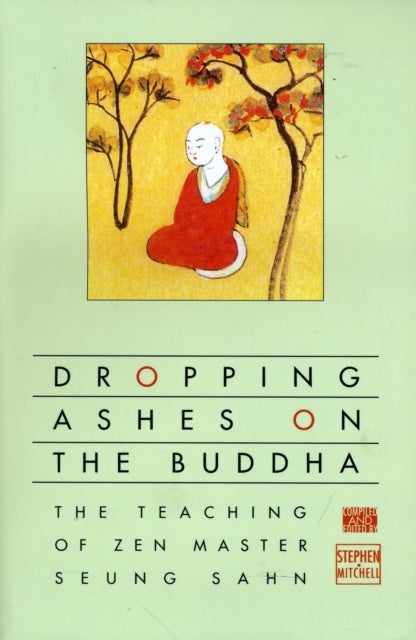 Dropping Ashes on the Buddha - The Teachings of Zen Master Seung Sahn