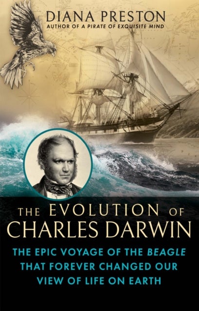 The Evolution of Charles Darwin - The Epic Voyage of the Beagle That Forever Changed Our View of Life on Earth