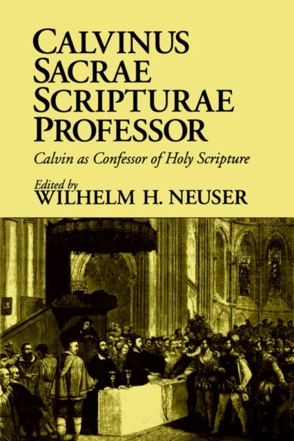 Calvinus Sacrae Scripturae Professor - Calvin as Confessor of Holy Scripture