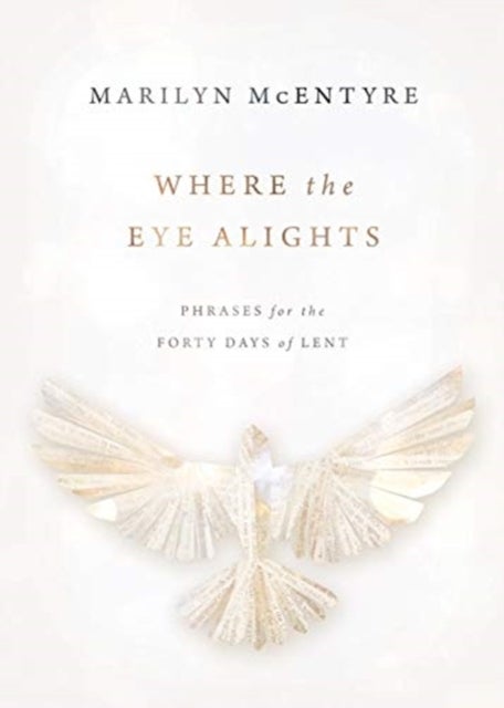 Where the Eye Alights - Phrases for the Forty Days of Lent